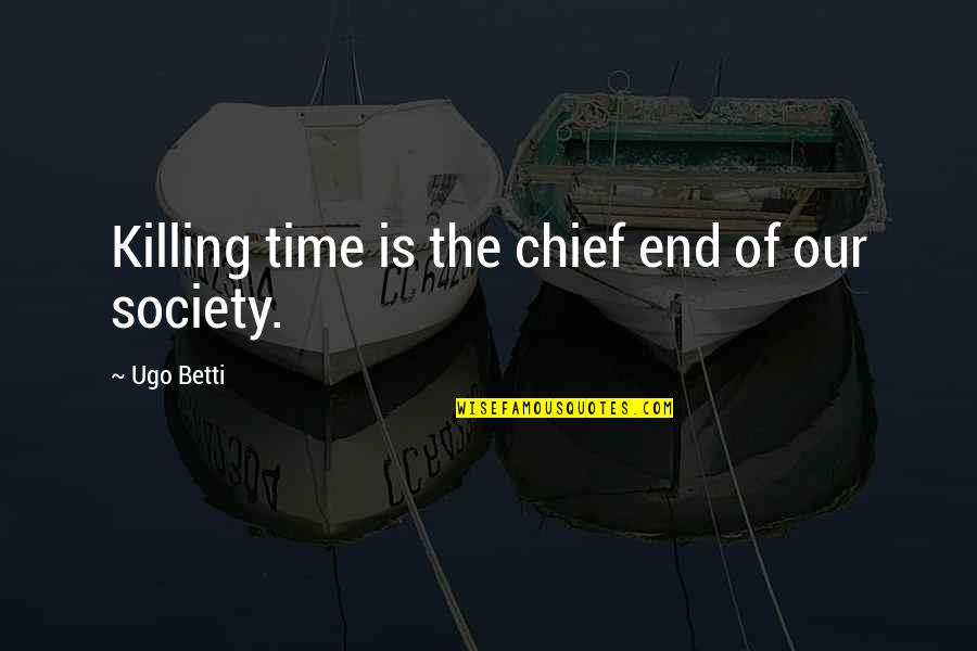 Night Wings Quotes By Ugo Betti: Killing time is the chief end of our Night Wings Quotes By Ugo Betti: Killing time is the chief end of our