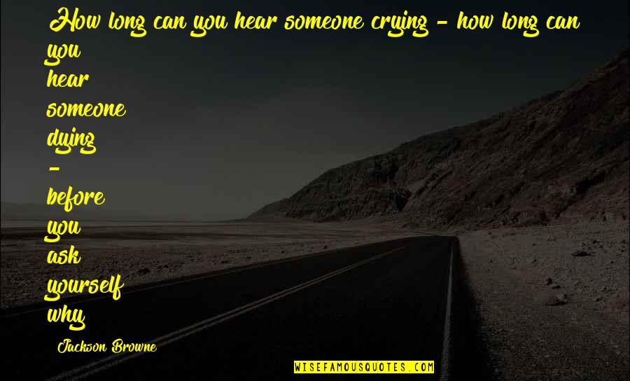 Night With Connections By Elie Wiesel Quotes By Jackson Browne: How long can you hear someone crying -