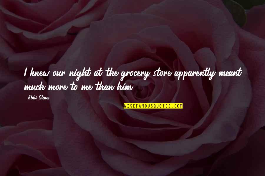 Night With Him Quotes By Abbi Glines: I knew our night at the grocery store