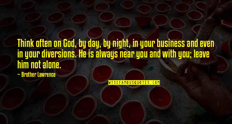 Night With Him Quotes By Brother Lawrence: Think often on God, by day, by night,