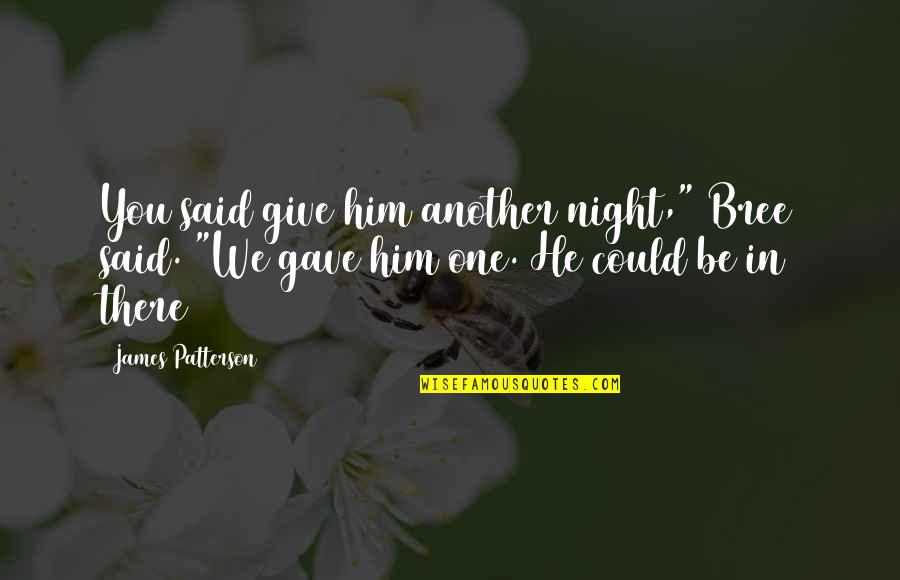 Night With Him Quotes By James Patterson: You said give him another night," Bree said.