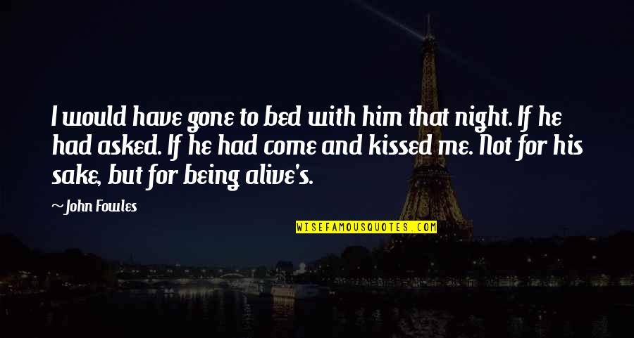 Night With Him Quotes By John Fowles: I would have gone to bed with him