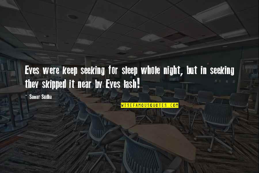 Night Without Sleep Quotes By Samar Sudha: Eyes were keep seeking for sleep whole night,