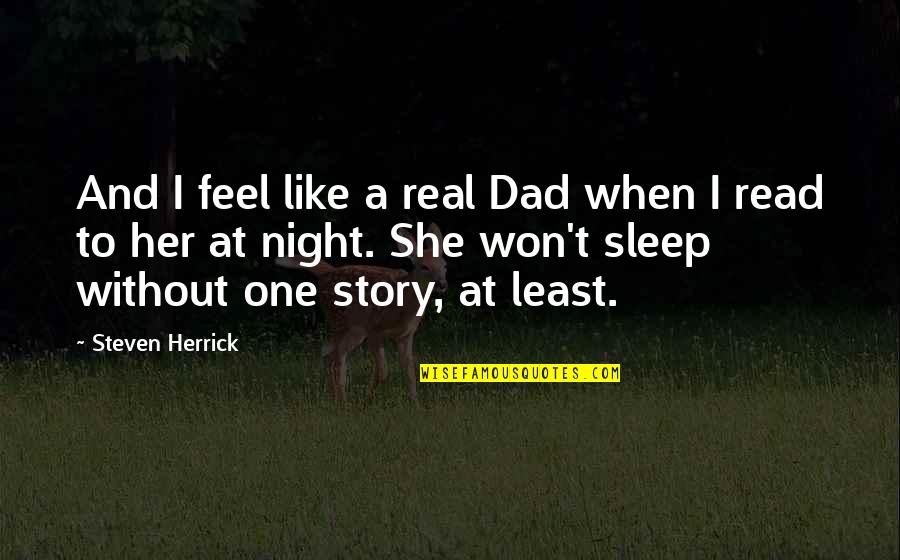 Night Without Sleep Quotes By Steven Herrick: And I feel like a real Dad when