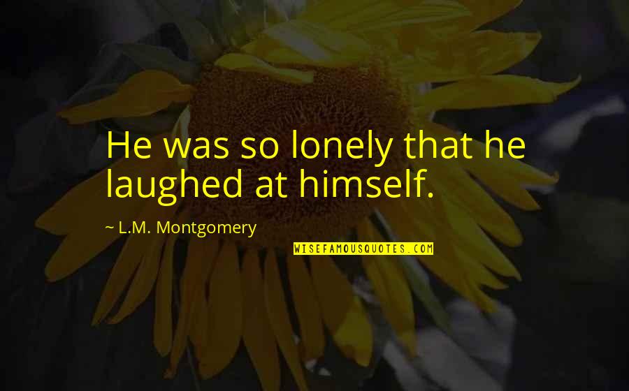 Night World Dark Angel Quotes By L.M. Montgomery: He was so lonely that he laughed at
