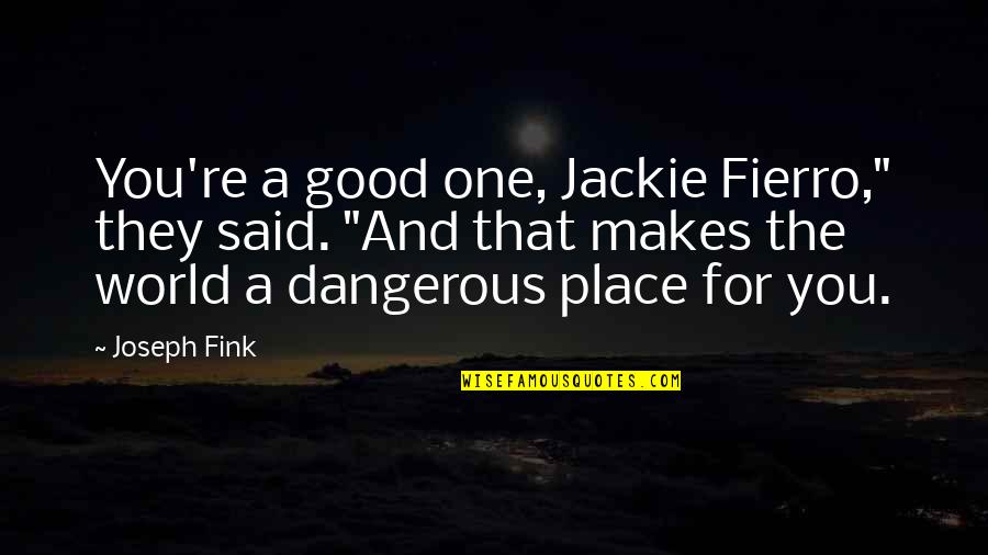 Night World Quotes By Joseph Fink: You're a good one, Jackie Fierro," they said.