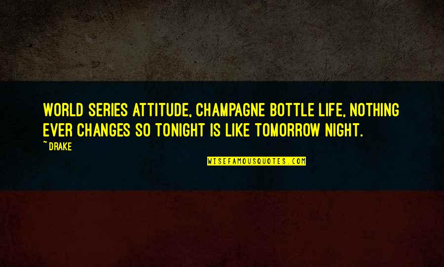 Night World Series Quotes By Drake: World series attitude, champagne bottle life, nothing ever