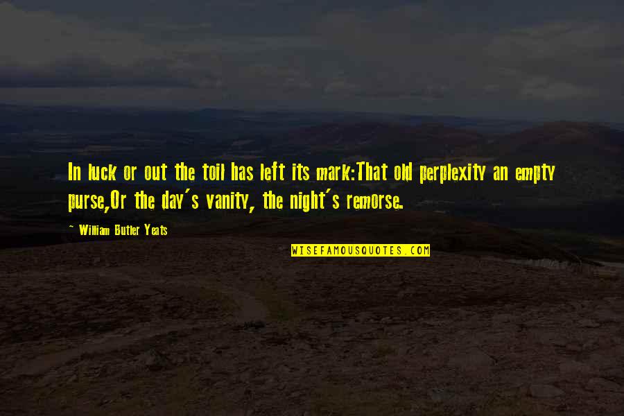 Night You Left Quotes By William Butler Yeats: In luck or out the toil has left