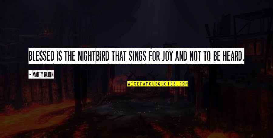 Nightbird's Quotes By Marty Rubin: Blessed is the nightbird that sings for joy