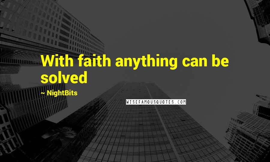 NightBits quotes: With faith anything can be solved