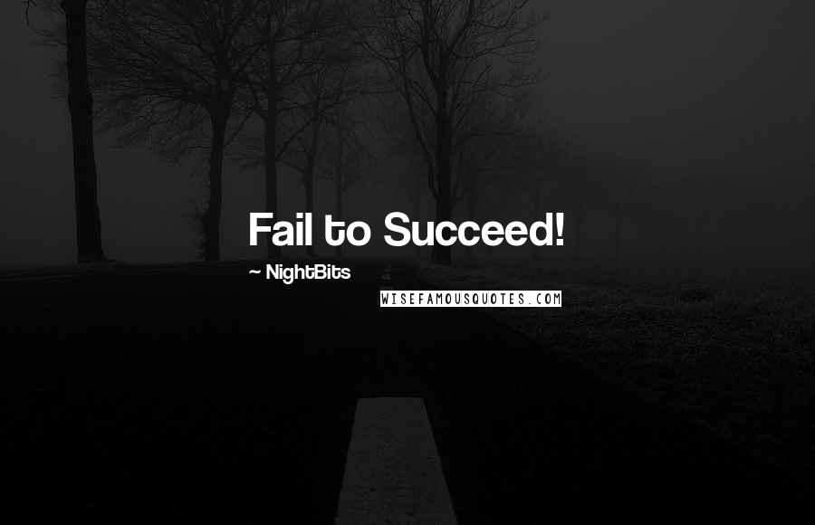 NightBits quotes: Fail to Succeed!