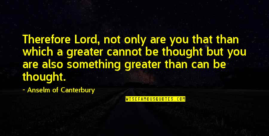 Nightcap Funny Quotes By Anselm Of Canterbury: Therefore Lord, not only are you that than