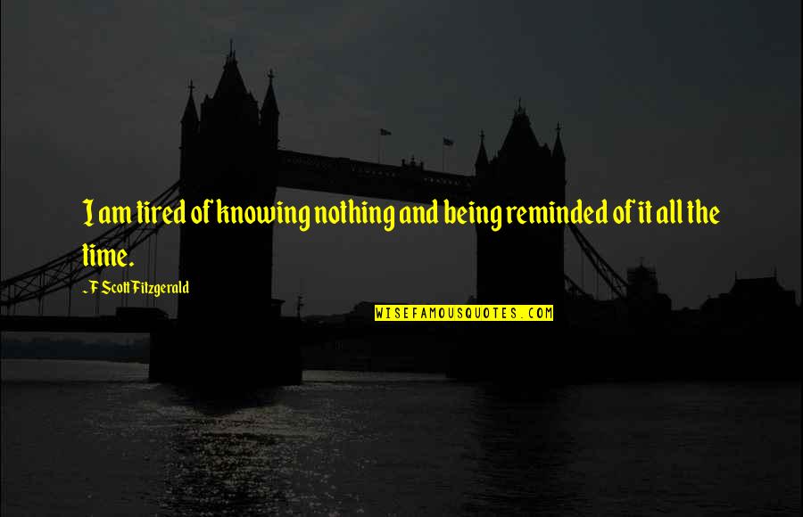 Nightclub Toilet Quotes By F Scott Fitzgerald: I am tired of knowing nothing and being