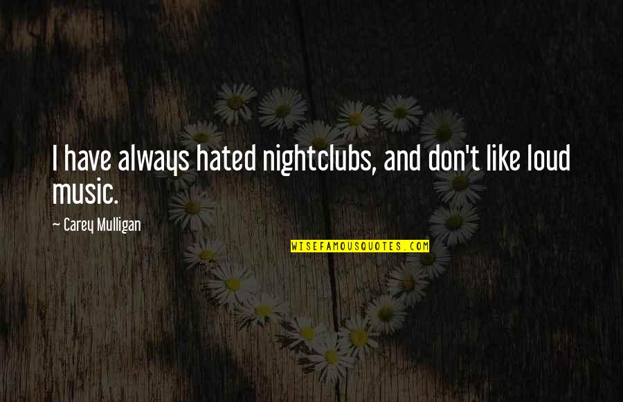 Nightclubs Quotes By Carey Mulligan: I have always hated nightclubs, and don't like