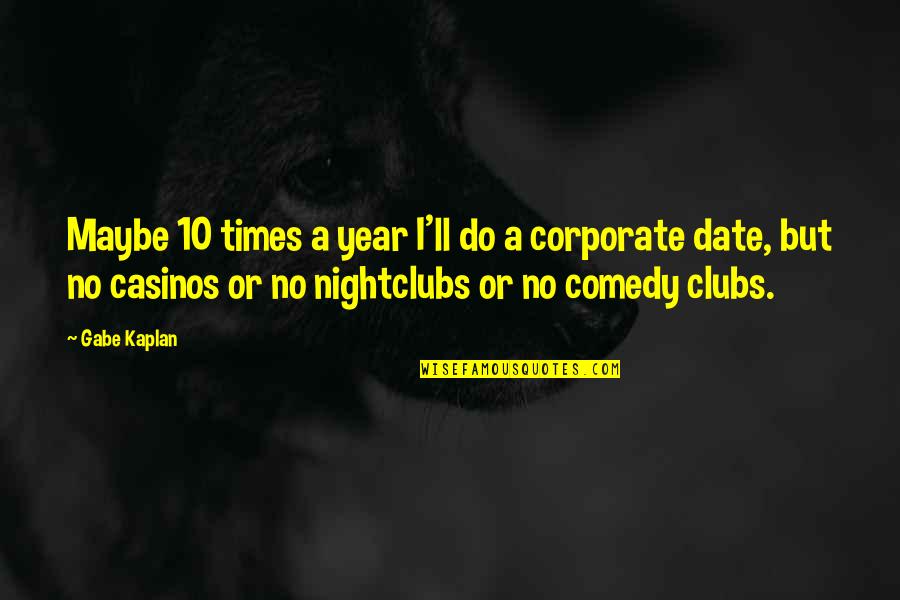Nightclubs Quotes By Gabe Kaplan: Maybe 10 times a year I'll do a