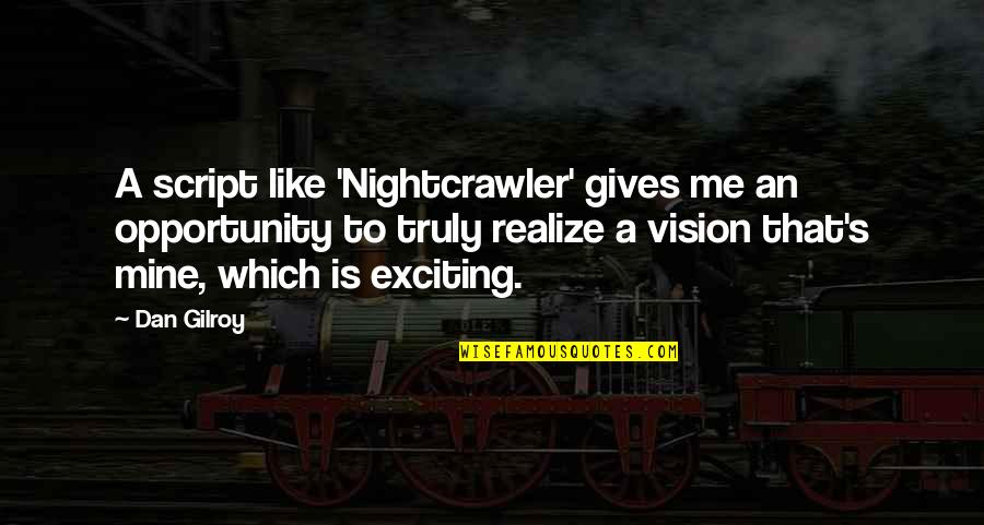 Nightcrawler Best Quotes By Dan Gilroy: A script like 'Nightcrawler' gives me an opportunity