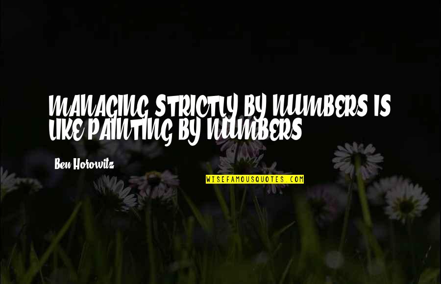 Nighted Quotes By Ben Horowitz: MANAGING STRICTLY BY NUMBERS IS LIKE PAINTING BY