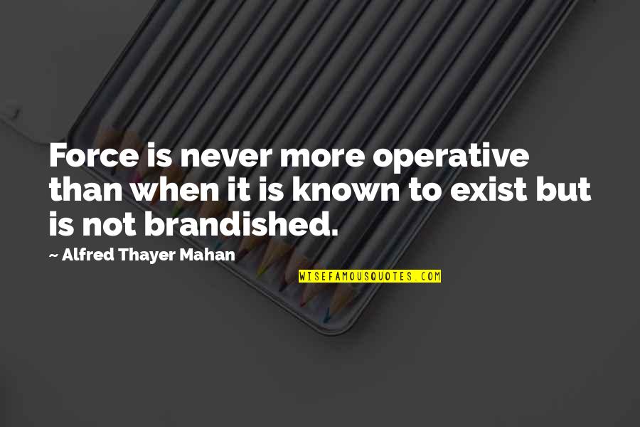 Nighterror Quotes By Alfred Thayer Mahan: Force is never more operative than when it