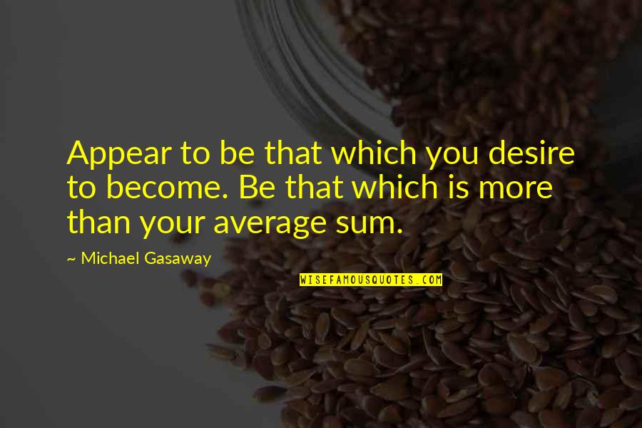 Nighters Quotes By Michael Gasaway: Appear to be that which you desire to