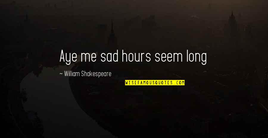 Nighters Quotes By William Shakespeare: Aye me sad hours seem long