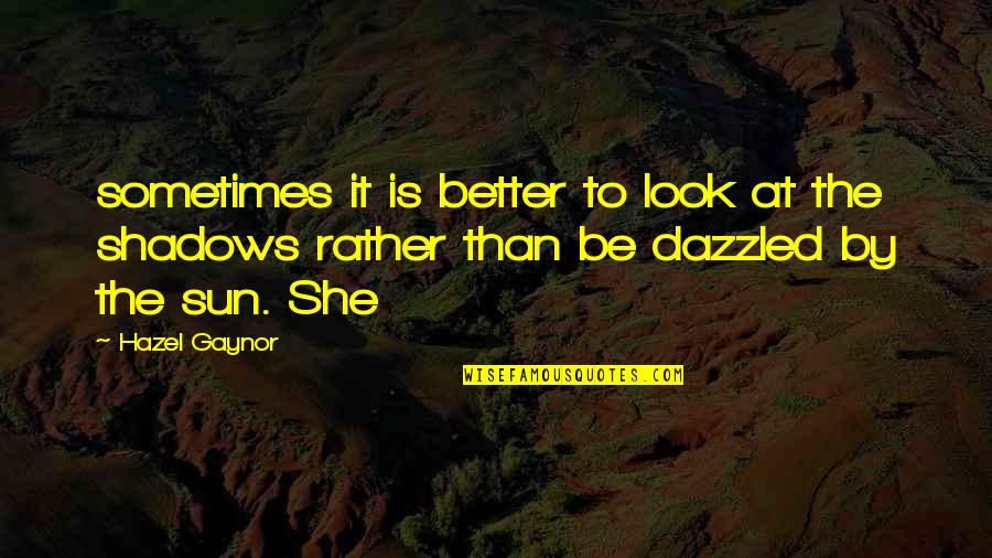 Nighteyes Quotes By Hazel Gaynor: sometimes it is better to look at the