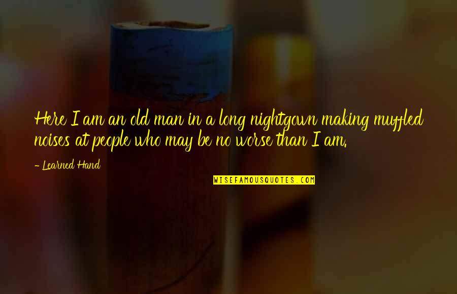 Nightgown Quotes By Learned Hand: Here I am an old man in a