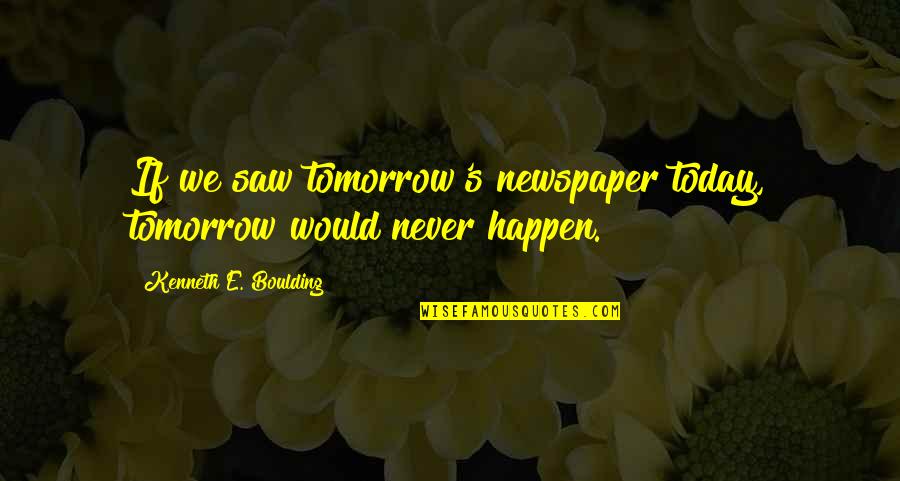 Nightgowns And Robes Quotes By Kenneth E. Boulding: If we saw tomorrow's newspaper today, tomorrow would