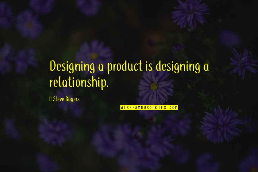 Nightgowns For Girls Quotes By Steve Rogers: Designing a product is designing a relationship.