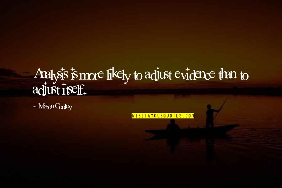 Nighties Naughties Quotes By Mason Cooley: Analysis is more likely to adjust evidence than