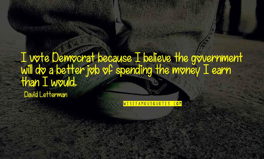 Nighties Video Quotes By David Letterman: I vote Democrat because I believe the government