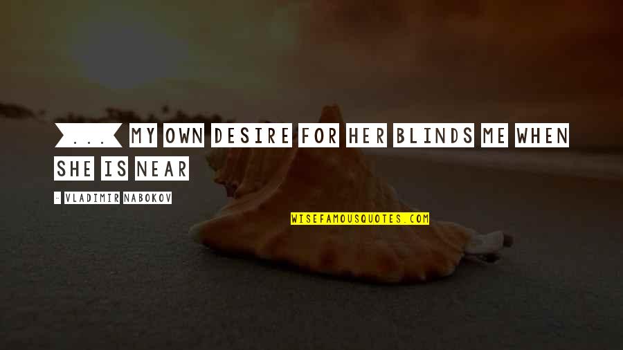 Nightingale Vianne Quotes By Vladimir Nabokov: [...] my own desire for her blinds me