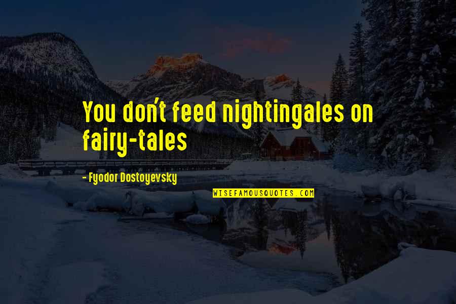 Nightingales Quotes By Fyodor Dostoyevsky: You don't feed nightingales on fairy-tales