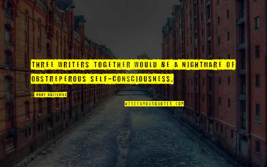Nightjohn Quotes By Mary Gaitskill: Three writers together would be a nightmare of