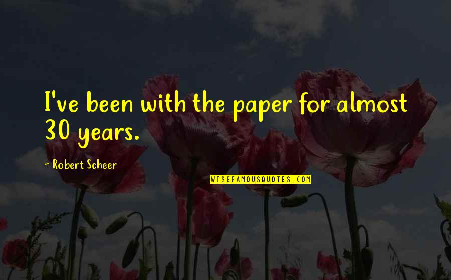 Nightjohn Quotes By Robert Scheer: I've been with the paper for almost 30 Nightjohn Quotes By Robert Scheer: I've been with the paper for almost 30
