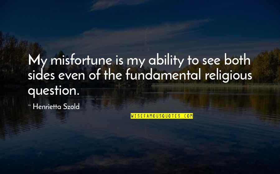 Nightland Aj Quotes By Henrietta Szold: My misfortune is my ability to see both Nightland Aj Quotes By Henrietta Szold: My misfortune is my ability to see both