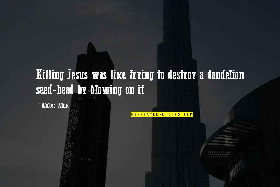 Nightland Aj Quotes By Walter Wink: Killing Jesus was like trying to destroy a