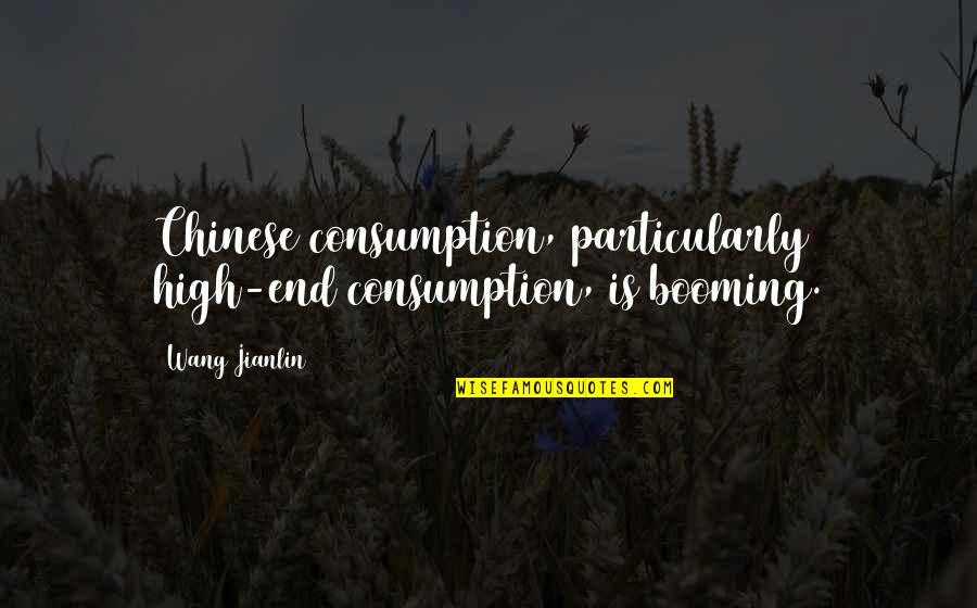 Nightland Aj Quotes By Wang Jianlin: Chinese consumption, particularly high-end consumption, is booming.