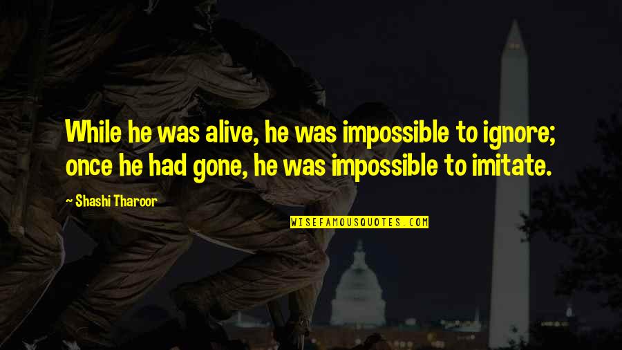 Nightlands Quotes By Shashi Tharoor: While he was alive, he was impossible to