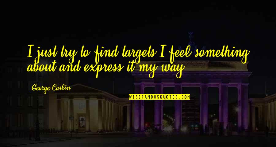 Nightlie Quotes By George Carlin: I just try to find targets I feel