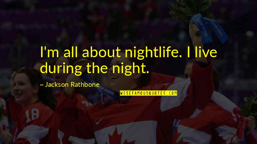 Nightlife Quotes By Jackson Rathbone: I'm all about nightlife. I live during the