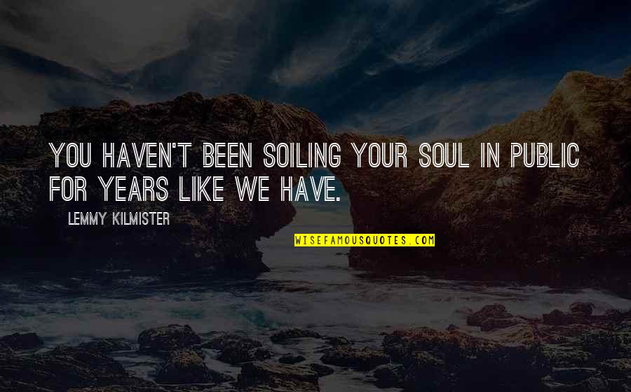 Nightlife Quotes By Lemmy Kilmister: You haven't been soiling your soul in public