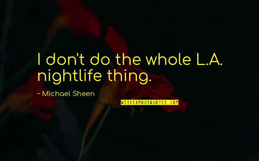 Nightlife Quotes By Michael Sheen: I don't do the whole L.A. nightlife thing.