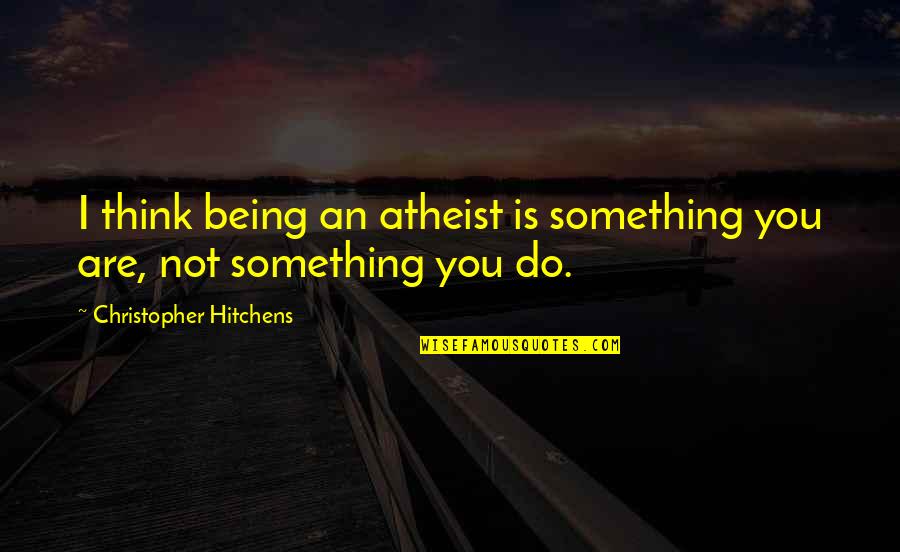 Nightline Anchors Quotes By Christopher Hitchens: I think being an atheist is something you