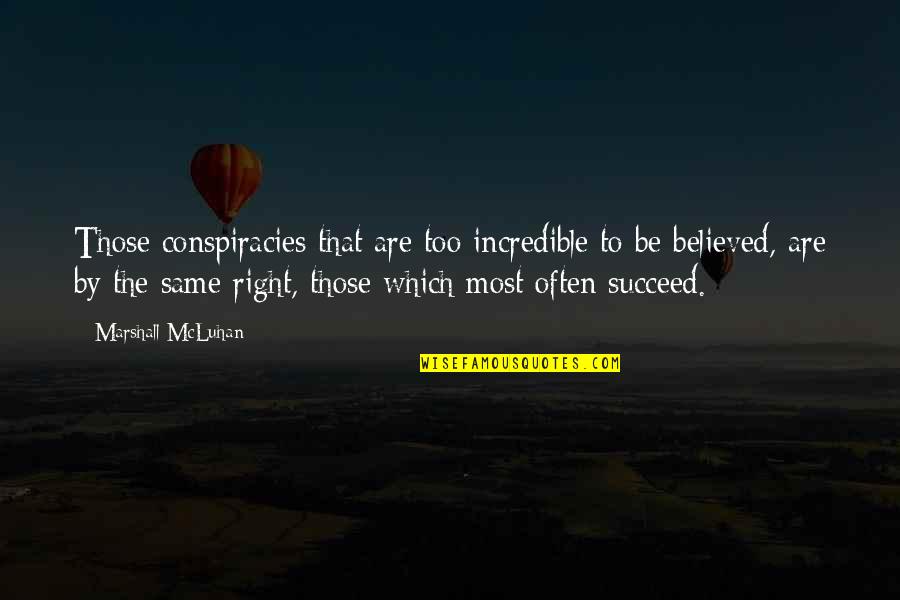 Nightline Anchors Quotes By Marshall McLuhan: Those conspiracies that are too incredible to be Nightline Anchors Quotes By Marshall McLuhan: Those conspiracies that are too incredible to be