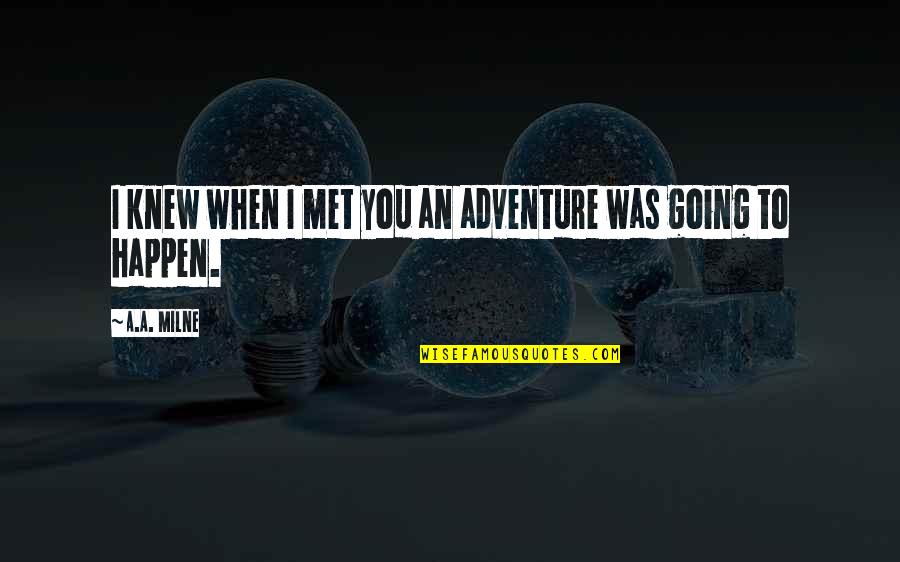 Nightlinger Colavita Quotes By A.A. Milne: I knew when I met you an adventure