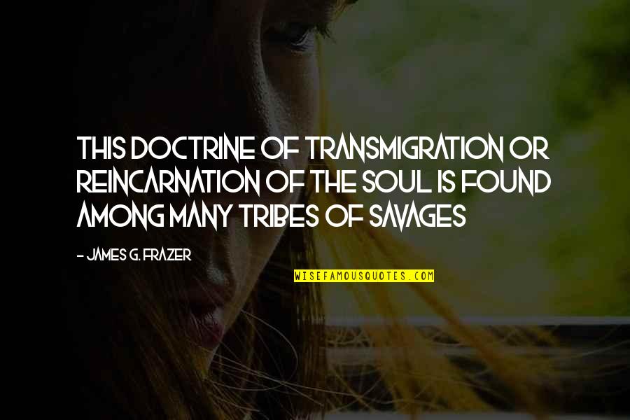 Nightlock Berry Quotes By James G. Frazer: This doctrine of transmigration or reincarnation of the
