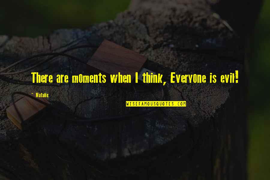 Nightlock Quotes By Natalie: There are moments when I think, Everyone is