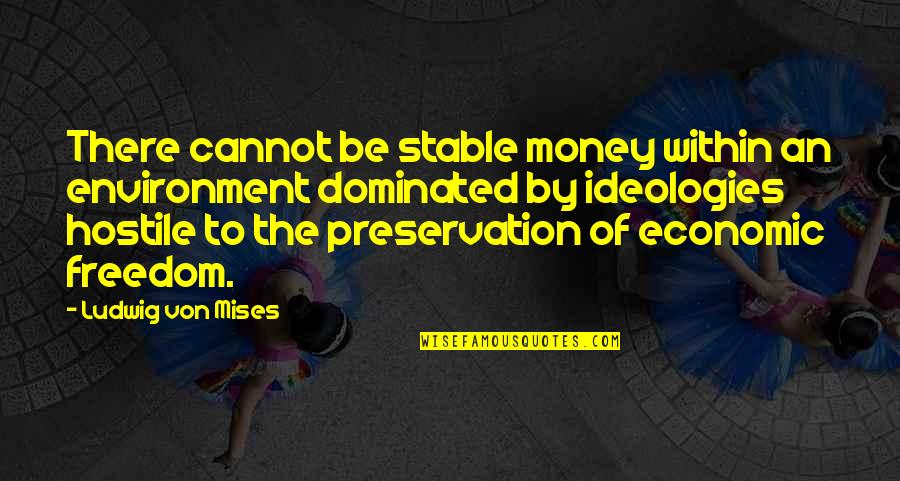 Nightly Inspirational Quotes By Ludwig Von Mises: There cannot be stable money within an environment