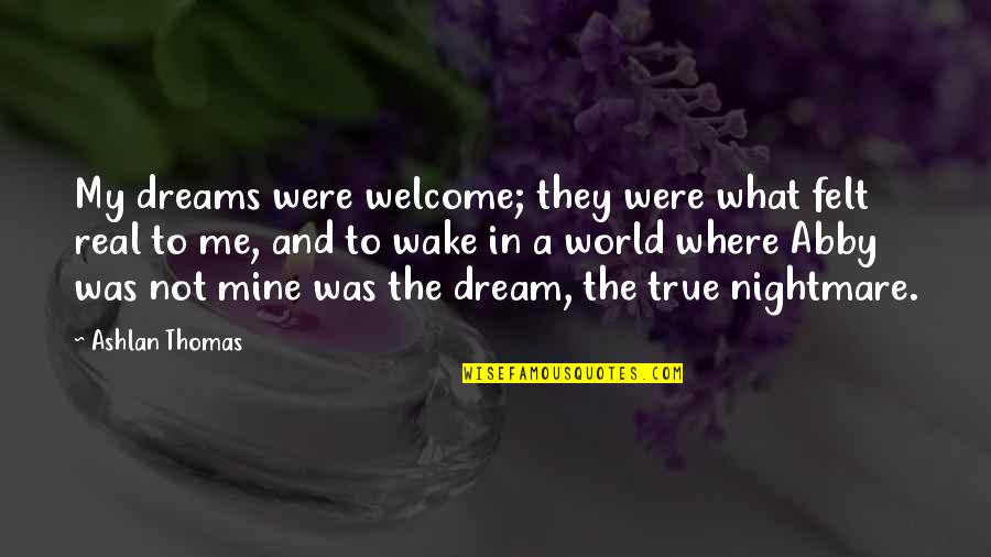 Nightmare And Dream Quotes By Ashlan Thomas: My dreams were welcome; they were what felt