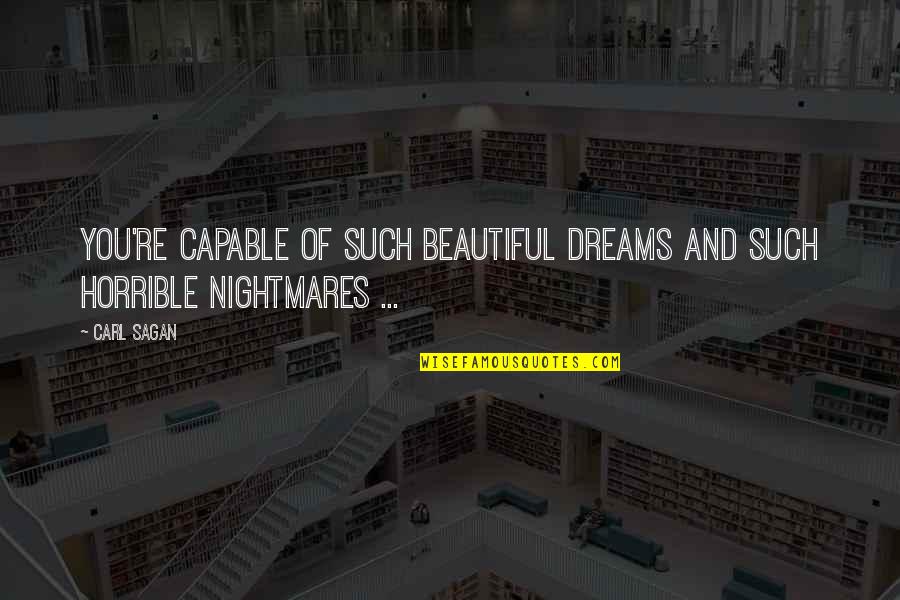 Nightmare And Dream Quotes By Carl Sagan: You're capable of such beautiful dreams and such